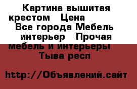 Картина вышитая крестом › Цена ­ 30 000 - Все города Мебель, интерьер » Прочая мебель и интерьеры   . Тыва респ.